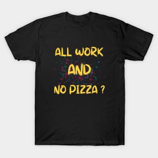 All Work And No Pizza? T-Shirt